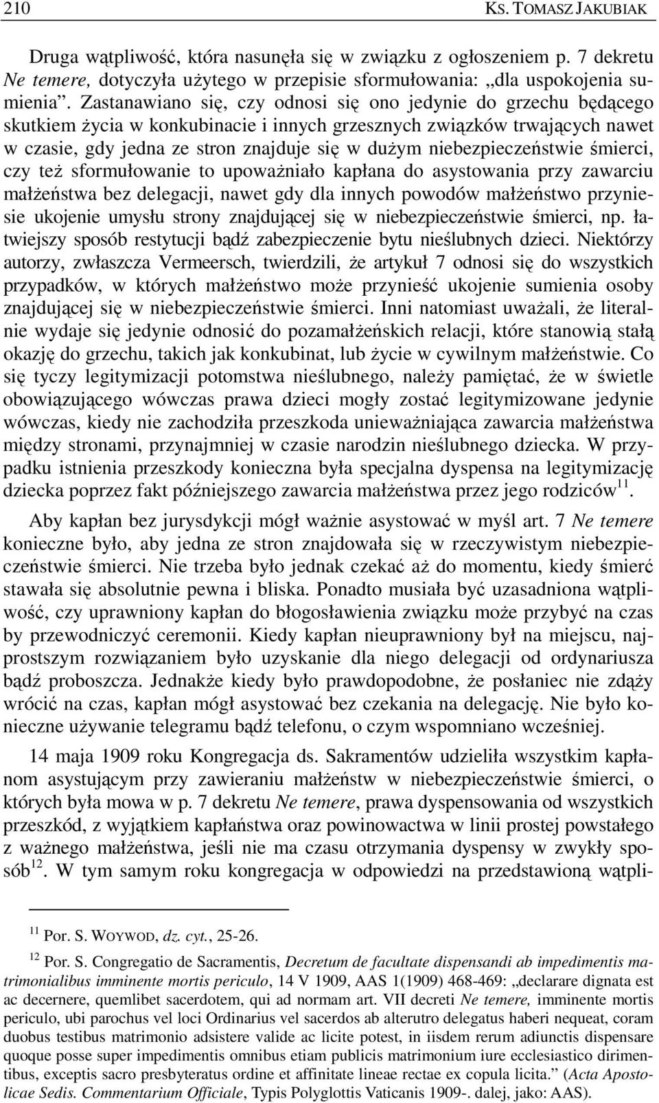 niebezpieczeństwie śmierci, czy teŝ sformułowanie to upowaŝniało kapłana do asystowania przy zawarciu małŝeństwa bez delegacji, nawet gdy dla innych powodów małŝeństwo przyniesie ukojenie umysłu