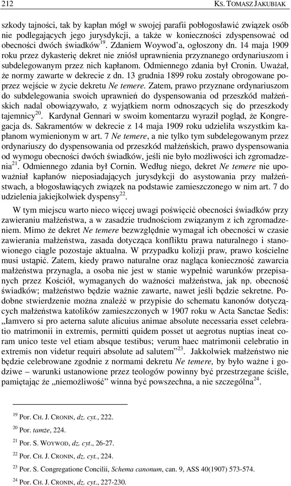 Zdaniem Woywod a, ogłoszony dn. 14 maja 1909 roku przez dykasterię dekret nie zniósł uprawnienia przyznanego ordynariuszom i subdelegowanym przez nich kapłanom. Odmiennego zdania był Cronin.