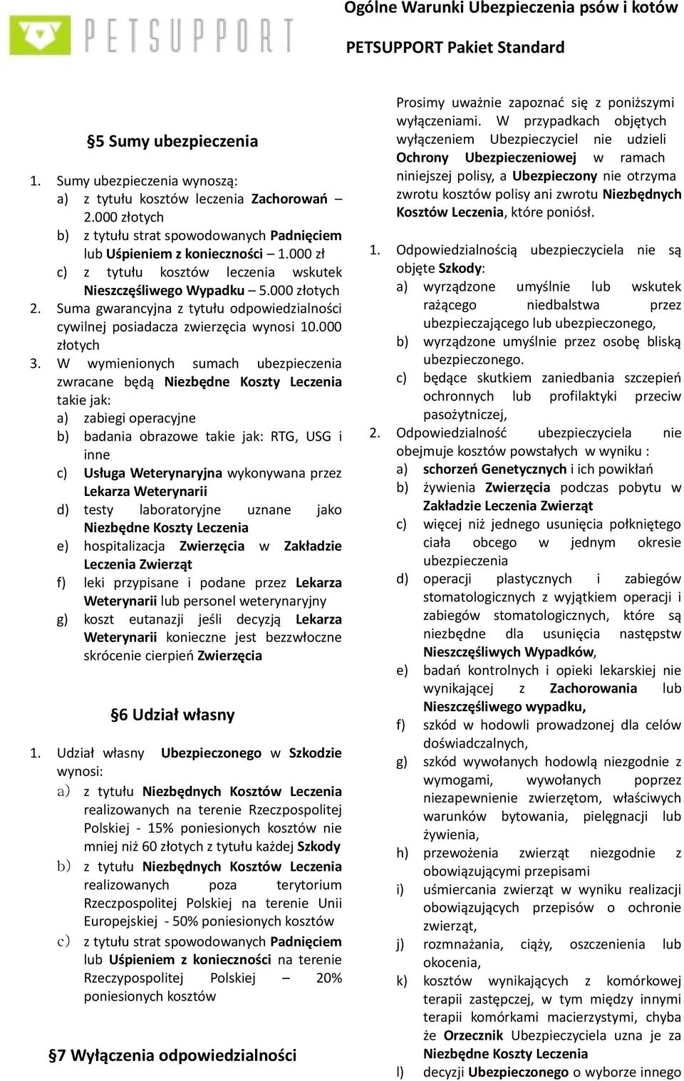 W wymienionych sumach ubezpieczenia zwracane będą Niezbędne Koszty Leczenia takie jak: a) zabiegi operacyjne b) badania obrazowe takie jak: RTG, USG i inne c) Usługa Weterynaryjna wykonywana przez