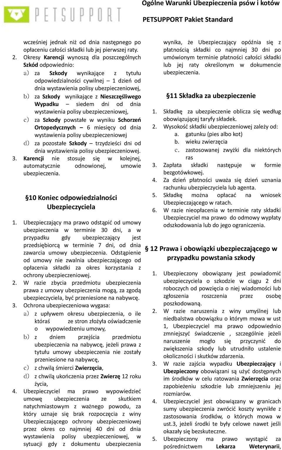 z Nieszczęśliwego Wypadku siedem dni od dnia wystawienia polisy ubezpieczeniowej, c) za Szkody powstałe w wyniku Schorzeń Ortopedycznych 6 miesięcy od dnia wystawienia polisy ubezpieczeniowej d) za