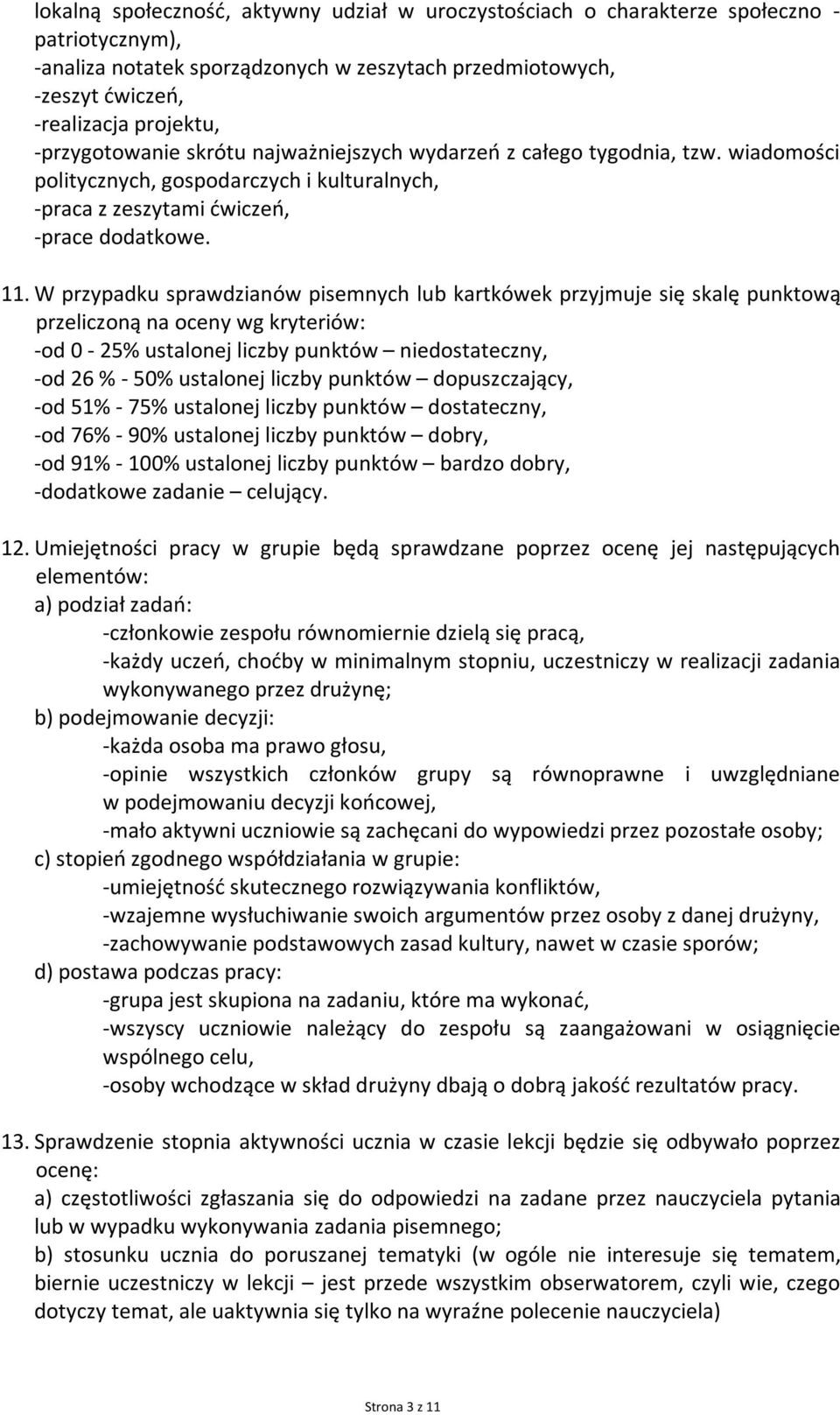 W przypadku sprawdzianów pisemnych lub kartkówek przyjmuje się skalę punktową przeliczoną na oceny wg kryteriów: -od 0-25% ustalonej liczby punktów niedostateczny, -od 26 % - 50% ustalonej liczby