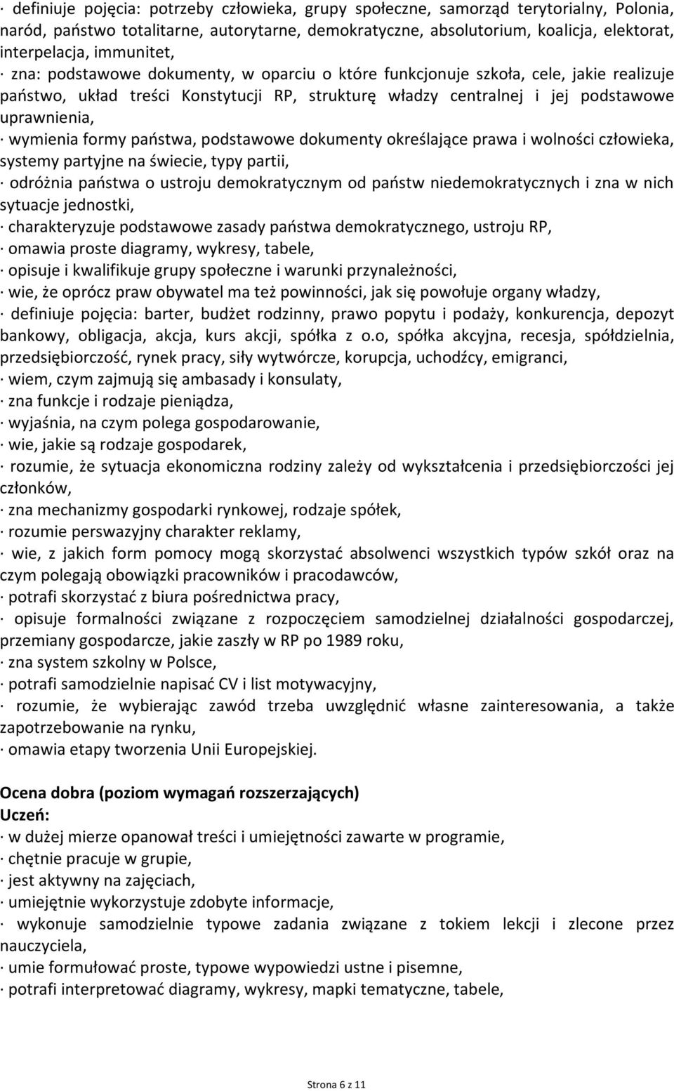 wymienia formy państwa, podstawowe dokumenty określające prawa i wolności człowieka, systemy partyjne na świecie, typy partii, odróżnia państwa o ustroju demokratycznym od państw niedemokratycznych i