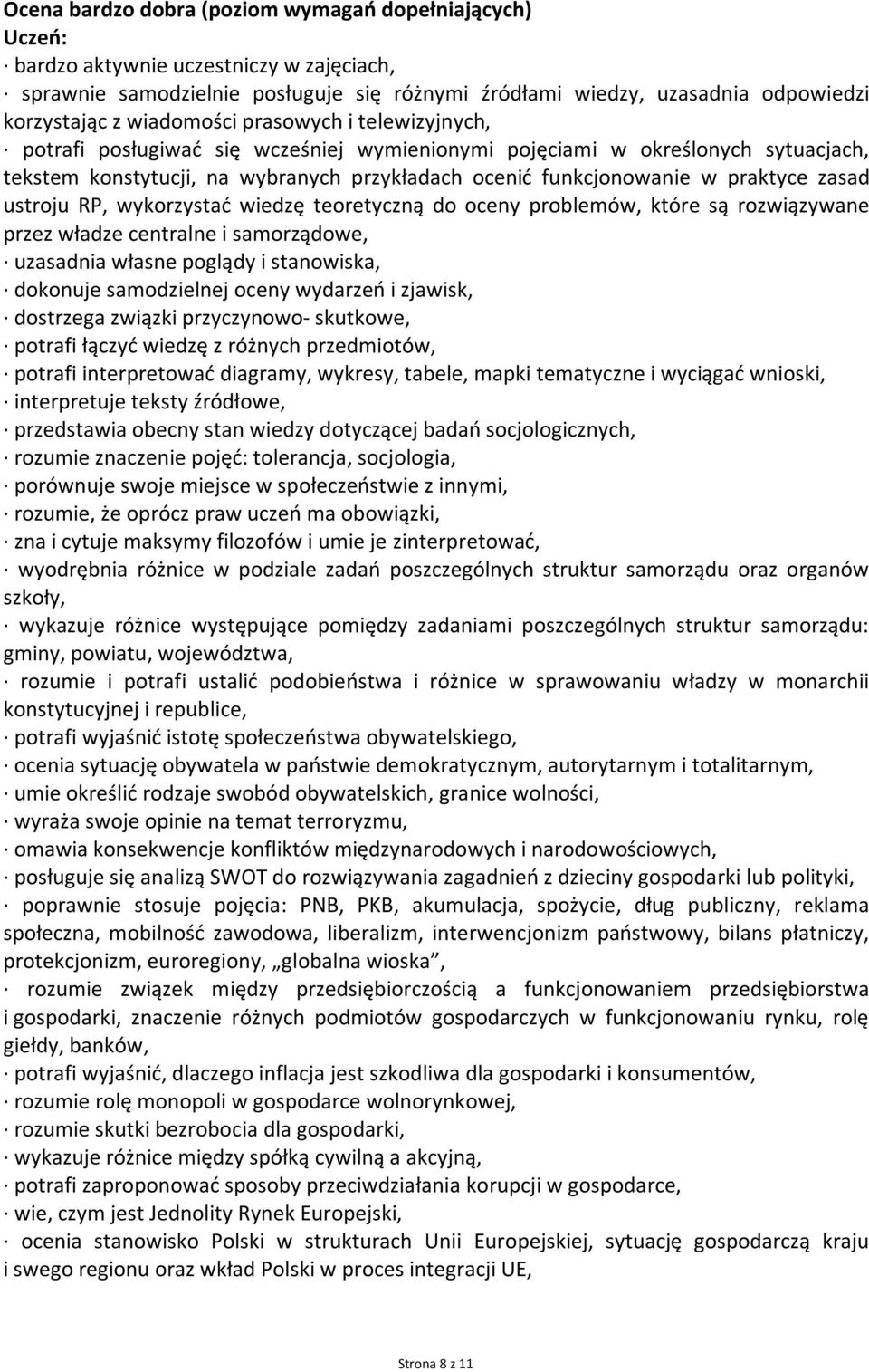 ustroju RP, wykorzystać wiedzę teoretyczną do oceny problemów, które są rozwiązywane przez władze centralne i samorządowe, uzasadnia własne poglądy i stanowiska, dokonuje samodzielnej oceny wydarzeń