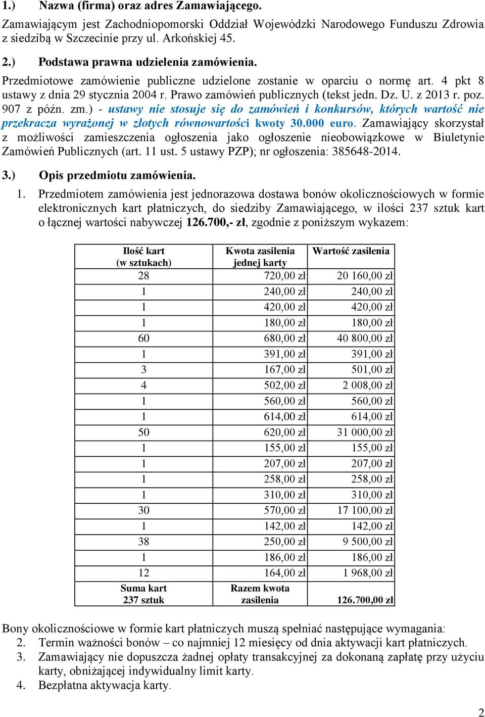 Dz. U. z 2013 r. poz. 907 z późn. zm.) - ustawy nie stosuje się do zamówień i konkursów, których wartość nie przekracza wyrażonej w złotych równowartości kwoty 30.000 euro.