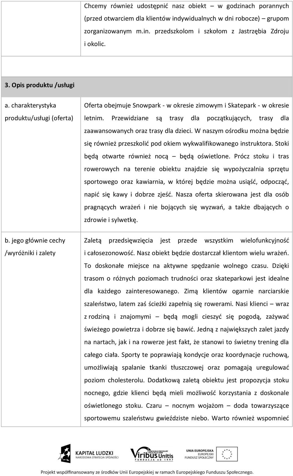 Przewidziane są trasy dla początkujących, trasy dla zaawansowanych oraz trasy dla dzieci. W naszym ośrodku można będzie się również przeszkolić pod okiem wykwalifikowanego instruktora.