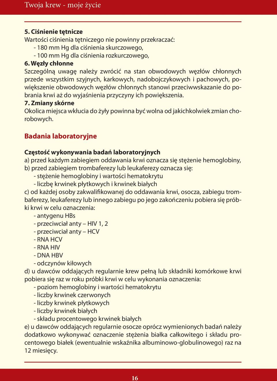 przeciwwskazanie do pobrania krwi aż do wyjaśnienia przyczyny ich powiększenia. 7. Zmiany skórne Okolica miejsca wkłucia do żyły powinna być wolna od jakichkolwiek zmian chorobowych.