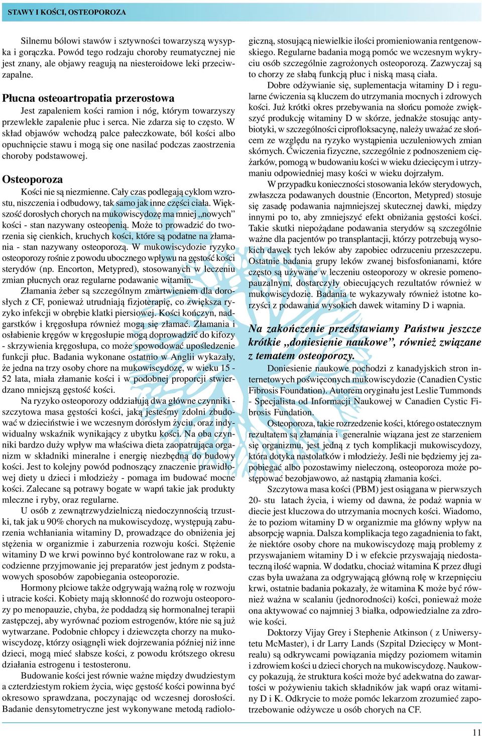 P³ucna osteoartropatia przerostowa Jest zapaleniem koœci ramion i nóg, którym towarzyszy przewlek³e zapalenie p³uc i serca. Nie zdarza siê to czêsto.