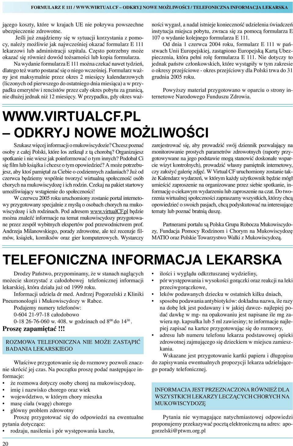 Czêsto potrzebny mo e okazaæ siê równie dowód to samoœci lub kopia formularza. Na wydanie formularza E 111 mo na czekaæ nawet tydzieñ, dlatego te warto postaraæ siê o niego wczeœniej.