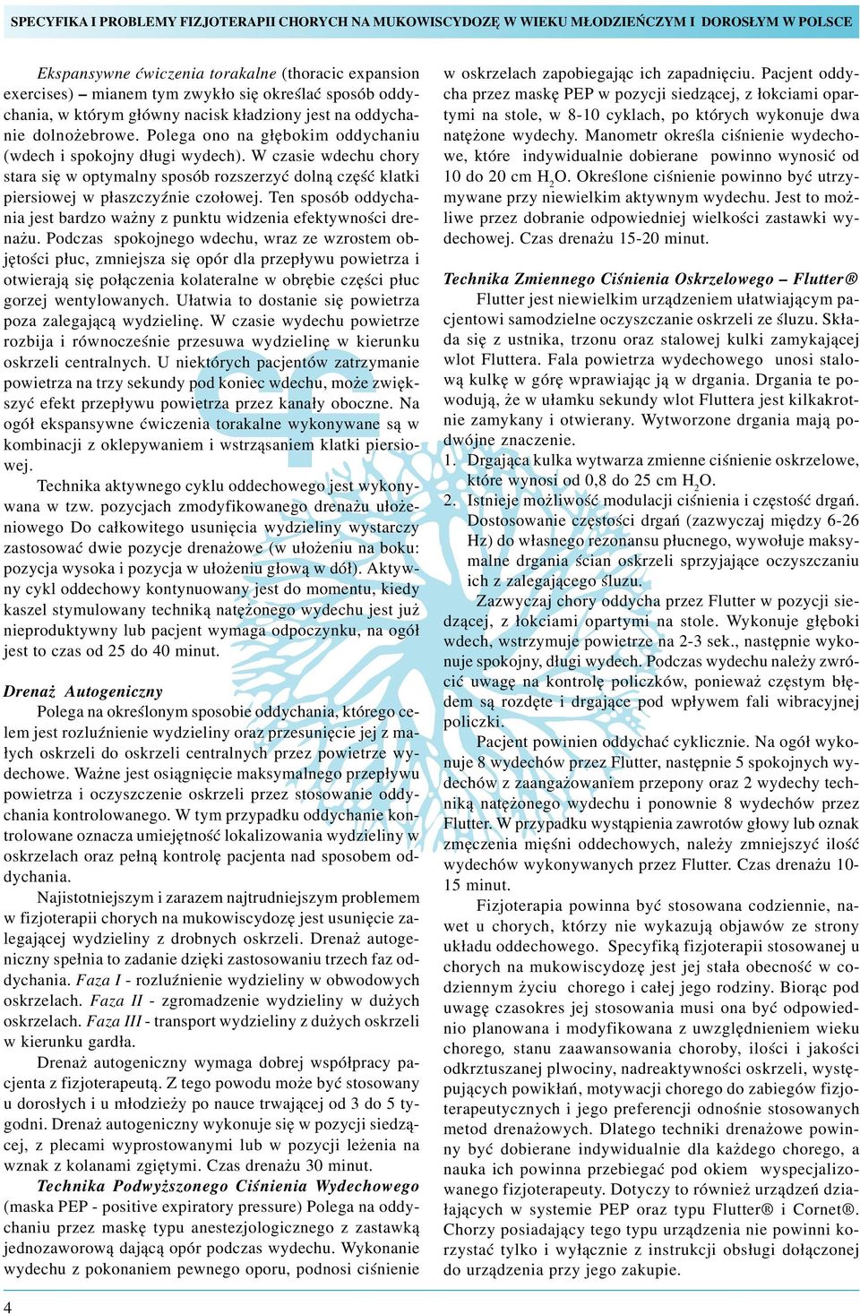 W czasie wdechu chory stara siê w optymalny sposób rozszerzyæ doln¹ czêœæ klatki piersiowej w p³aszczyÿnie czo³owej. Ten sposób oddychania jest bardzo wa ny z punktu widzenia efektywnoœci drena u.