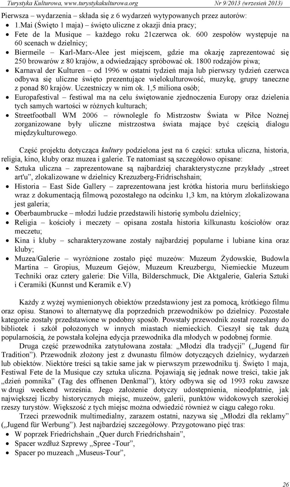 1800 rodzajów piwa; Karnaval der Kulturen od 1996 w ostatni tydzień maja lub pierwszy tydzień czerwca odbywa się uliczne święto prezentujące wielokulturowość, muzykę, grupy taneczne z ponad 80 krajów.