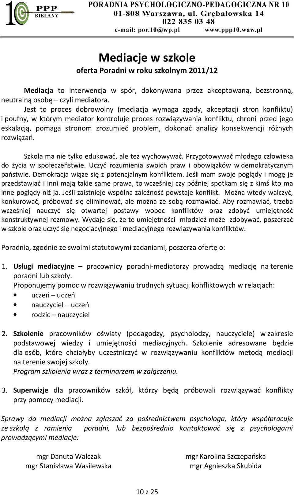 zrozumieć problem, dokonać analizy konsekwencji różnych rozwiązań. Szkoła ma nie tylko edukować, ale też wychowywać. Przygotowywać młodego człowieka do życia w społeczeństwie.