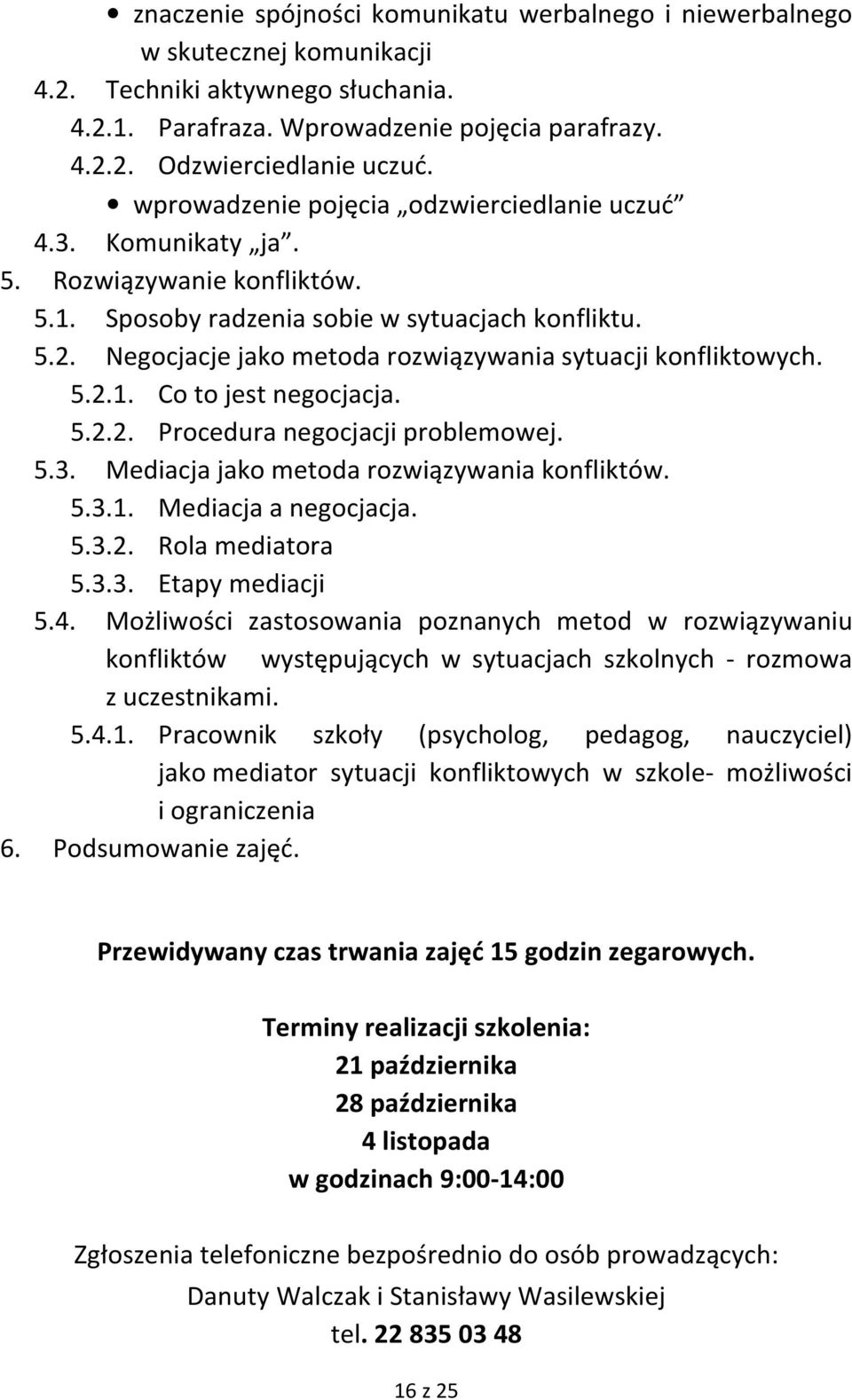 Negocjacje jako metoda rozwiązywania sytuacji konfliktowych. 5.2.1. Co to jest negocjacja. 5.2.2. Procedura negocjacji problemowej. 5.3. Mediacja jako metoda rozwiązywania konfliktów. 5.3.1. Mediacja a negocjacja.