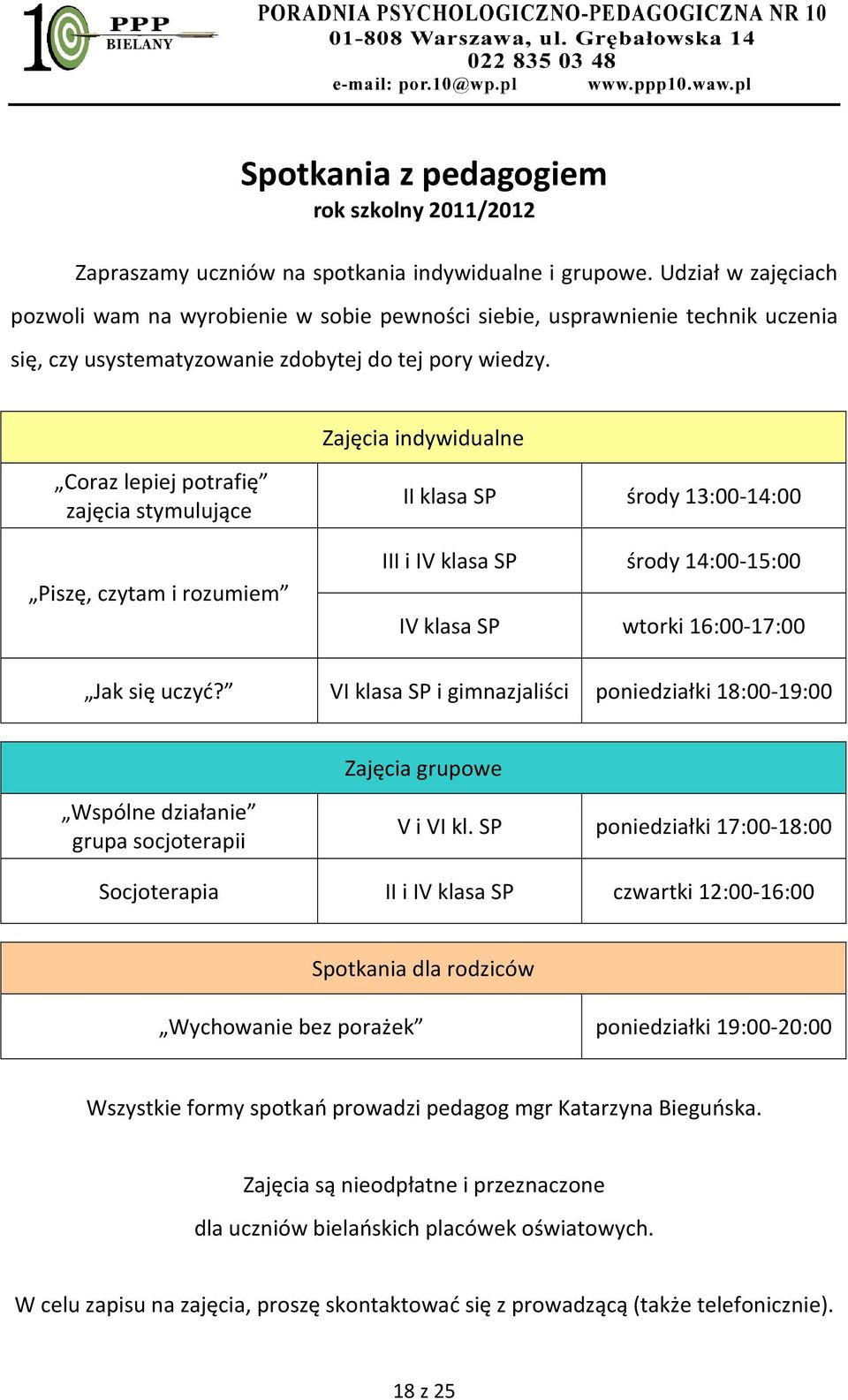 Zajęcia indywidualne Coraz lepiej potrafię zajęcia stymulujące Piszę, czytam i rozumiem II klasa SP środy 13:00-14:00 III i IV klasa SP środy 14:00-15:00 IV klasa SP wtorki 16:00-17:00 Jak się uczyć?