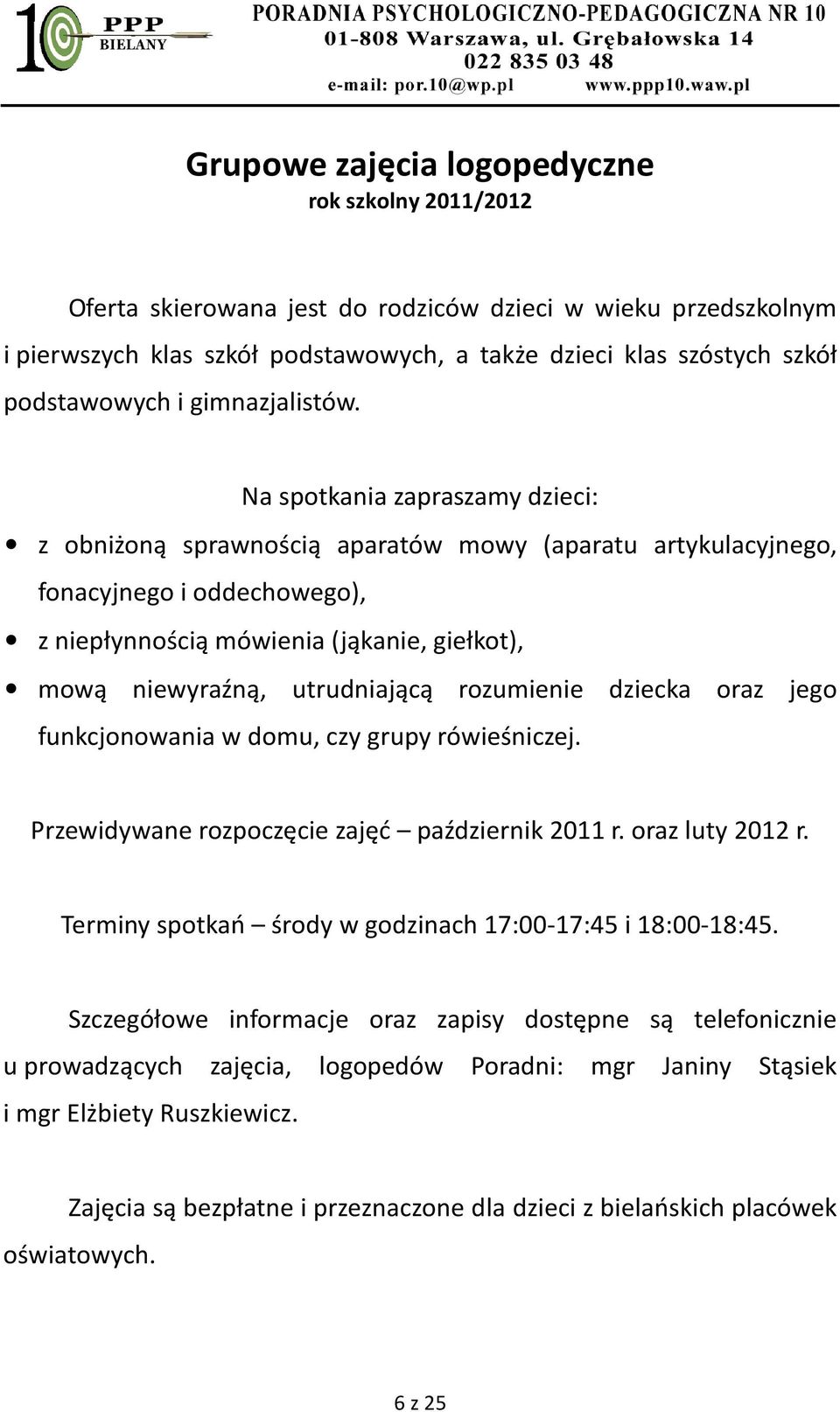 Na spotkania zapraszamy dzieci: z obniżoną sprawnością aparatów mowy (aparatu artykulacyjnego, fonacyjnego i oddechowego), z niepłynnością mówienia (jąkanie, giełkot), mową niewyraźną, utrudniającą