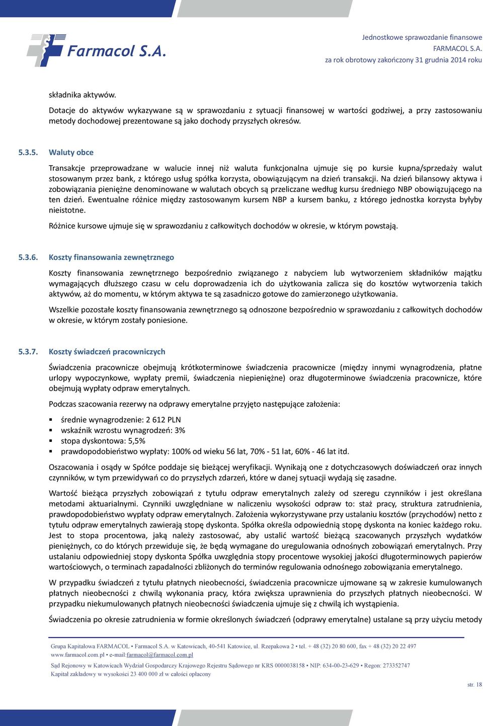 dzień transakcji. Na dzień bilansowy aktywa i zobowiązania pieniężne denominowane w walutach obcych są przeliczane według kursu średniego NBP obowiązującego na ten dzień.