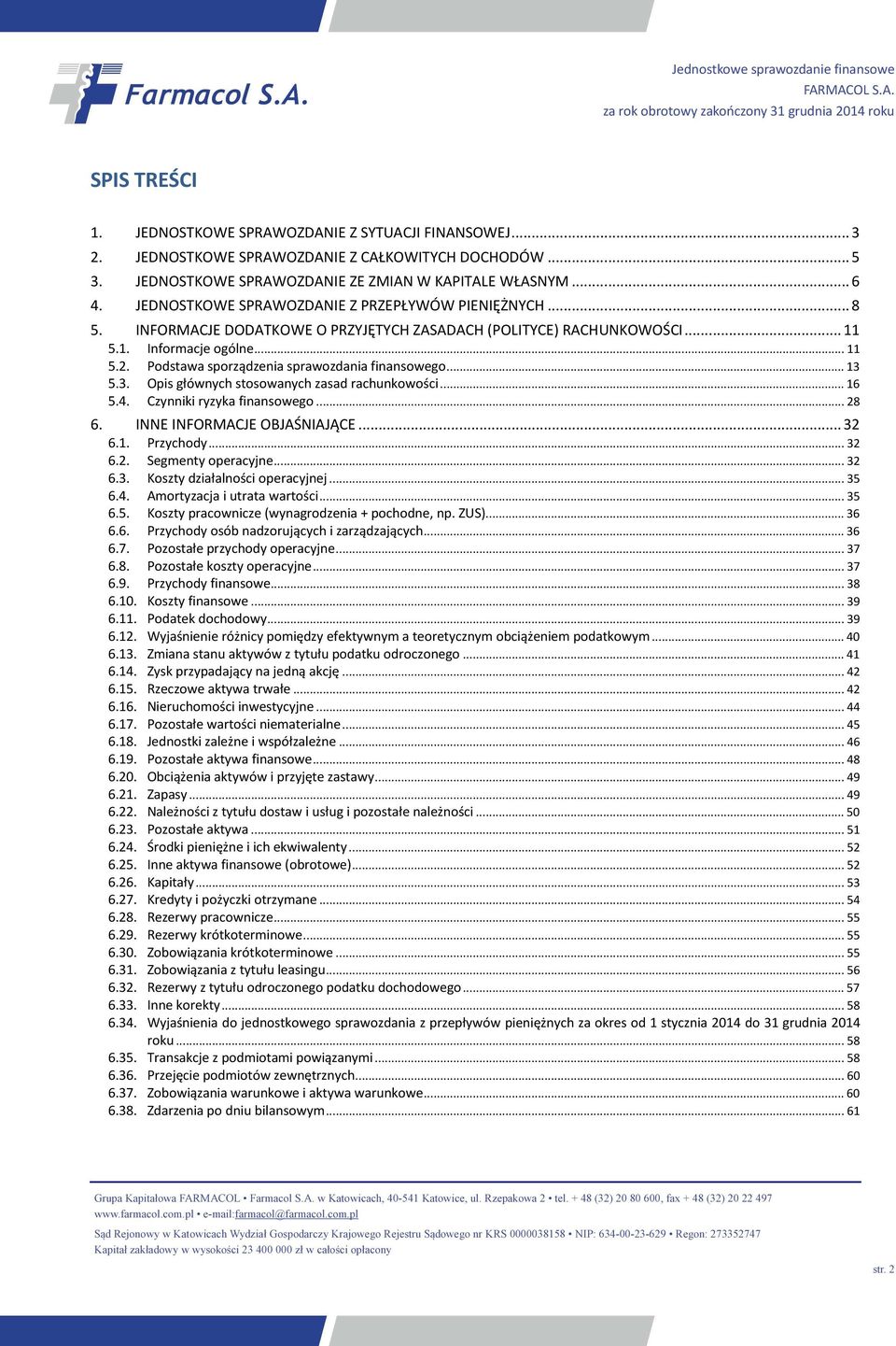 Podstawa sporządzenia sprawozdania finansowego... 13 5.3. Opis głównych stosowanych zasad rachunkowości... 16 5.4. Czynniki ryzyka finansowego... 28 6. INNE INFORMACJE OBJAŚNIAJĄCE... 32 6.1. Przychody.