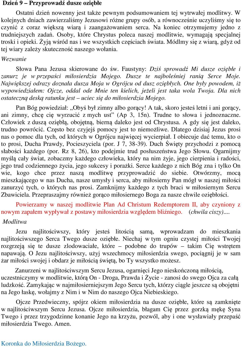 Osoby, które Chrystus poleca naszej modlitwie, wymagają specjalnej troski i opieki. Żyją wśród nas i we wszystkich częściach świata.