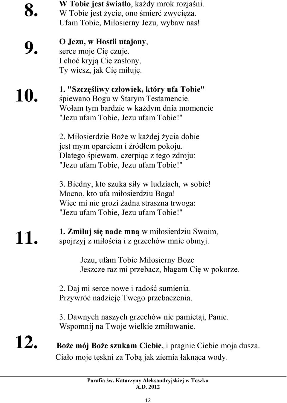 Wołam tym bardzie w każdym dnia momencie "Jezu ufam Tobie, Jezu ufam Tobie!" 2. Miłosierdzie Boże w każdej życia dobie jest mym oparciem i źródłem pokoju.