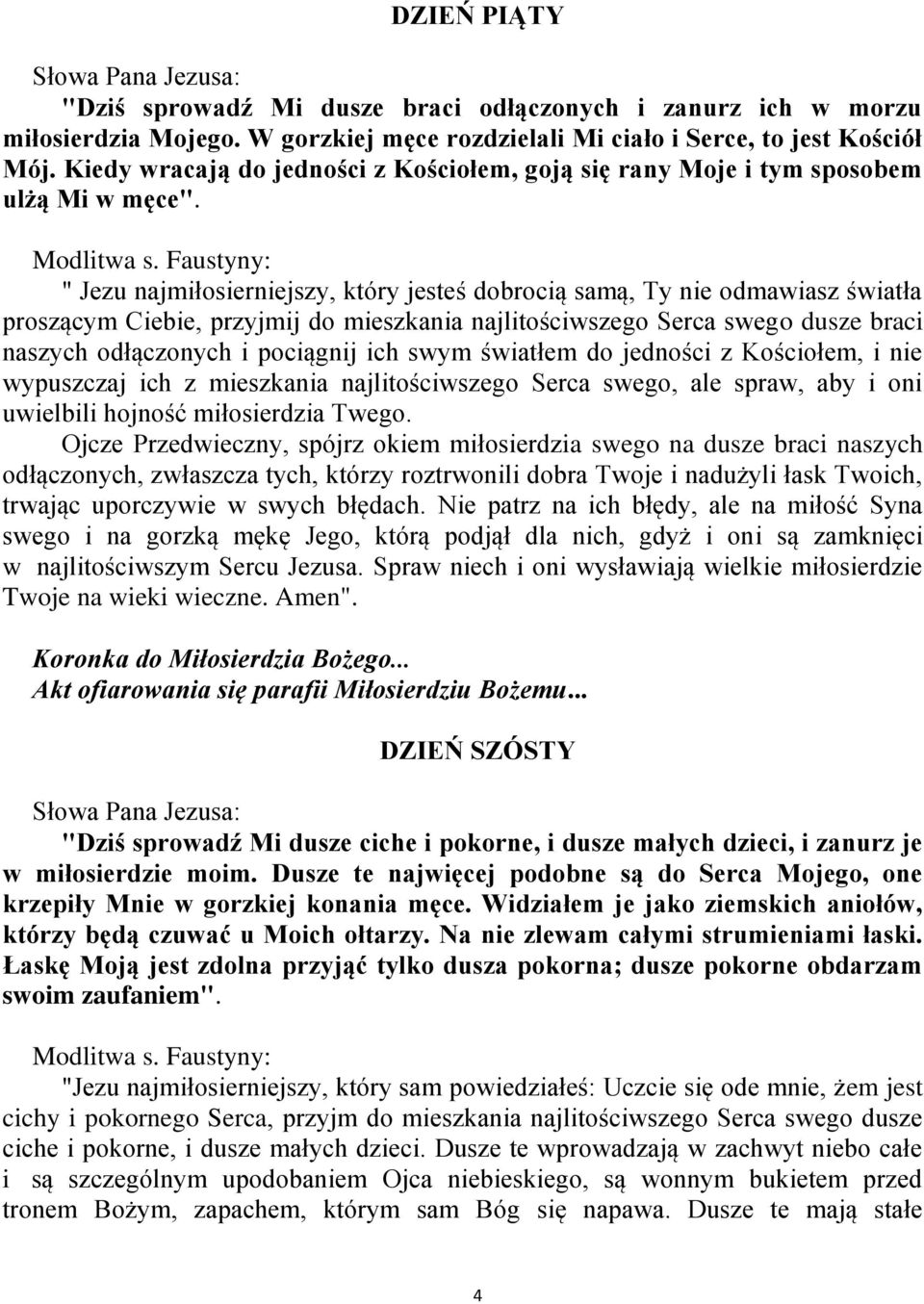 " Jezu najmiłosierniejszy, który jesteś dobrocią samą, Ty nie odmawiasz światła proszącym Ciebie, przyjmij do mieszkania najlitościwszego Serca swego dusze braci naszych odłączonych i pociągnij ich