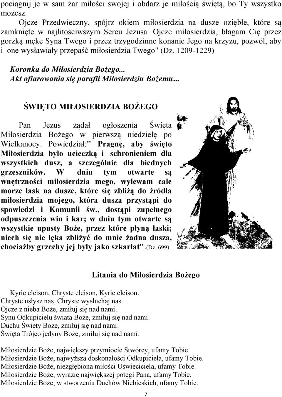 Ojcze miłosierdzia, błagam Cię przez gorzką mękę Syna Twego i przez trzygodzinne konanie Jego na krzyżu, pozwól, aby i one wysławiały przepaść miłosierdzia Twego" (Dz.