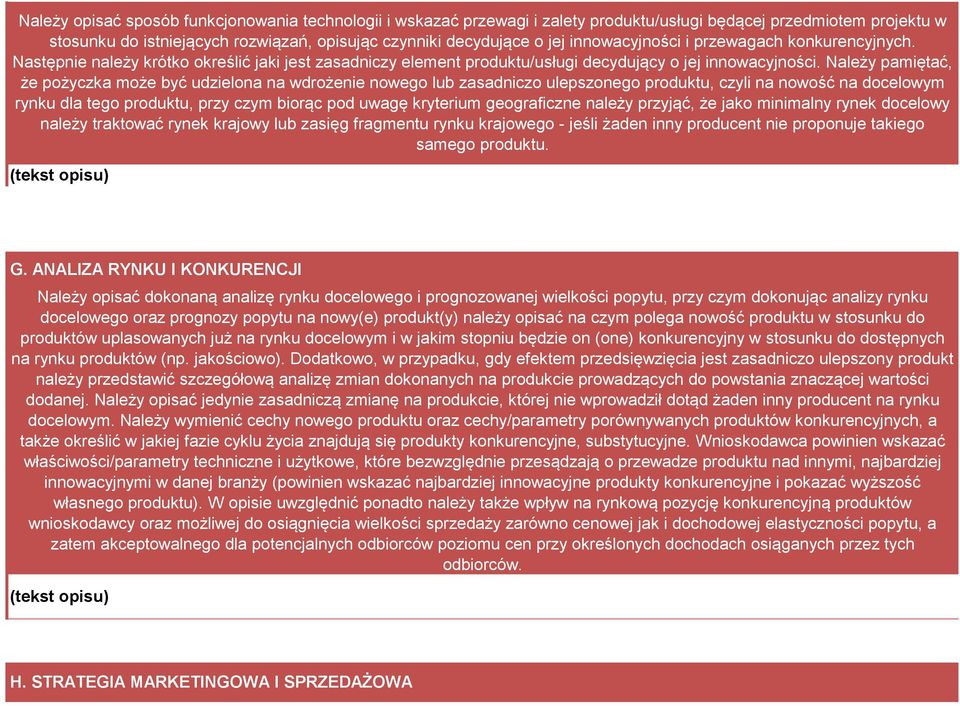 Należy pamiętać, że pożyczka może być udzielona na wdrożenie nowego lub zasadniczo ulepszonego produktu, czyli na nowość na docelowym rynku dla tego produktu, przy czym biorąc pod uwagę kryterium