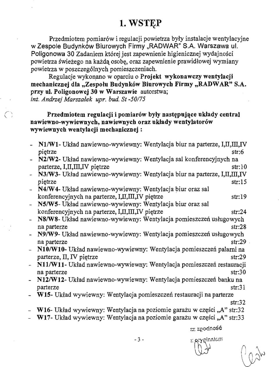 Regulacje wykonano w oparciu o Projekt wykonawczy wentylacji mechanicznej dla,,~espoku Budynk6w Biurowych Firmy,,RADWARn S.A. przy ul. Poligonowej 30 w Warszawie autorstwa; ini. Andrzej Marszatek upr.