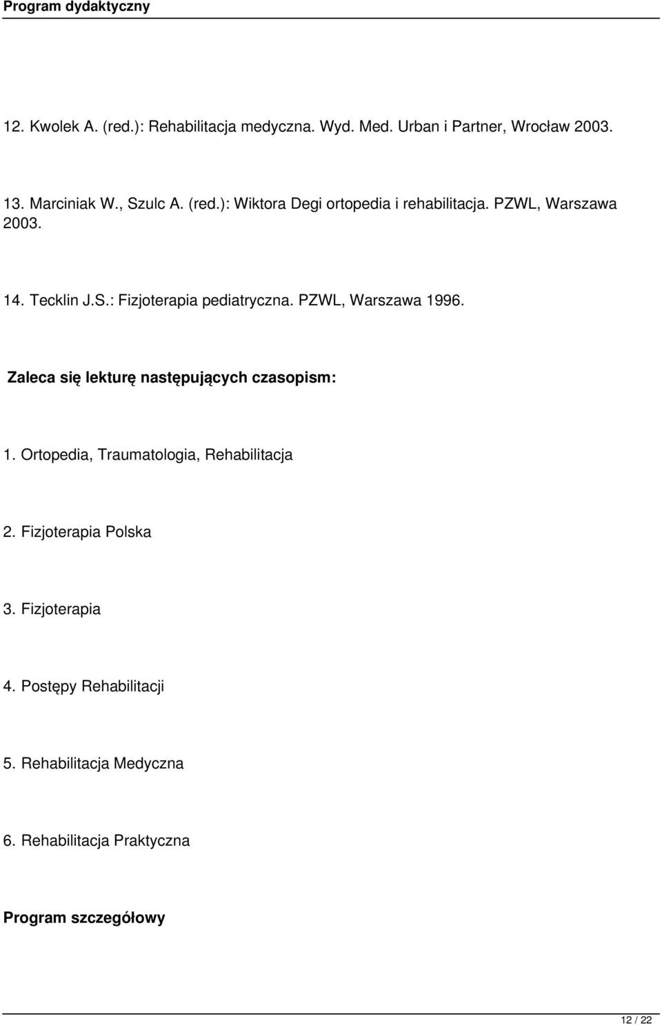 Zaleca się lekturę następujących czasopism: 1. Ortopedia, Traumatologia, Rehabilitacja 2. Fizjoterapia Polska 3.