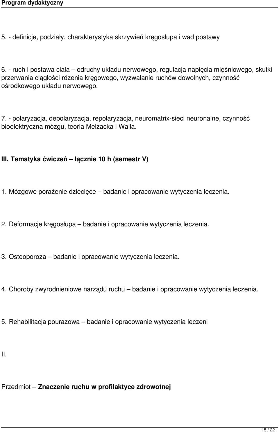 - polaryzacja, depolaryzacja, repolaryzacja, neuromatrix-sieci neuronalne, czynność bioelektryczna mózgu, teoria Melzacka i Walla. III. Tematyka ćwiczeń łącznie 10 h (semestr V) 1.