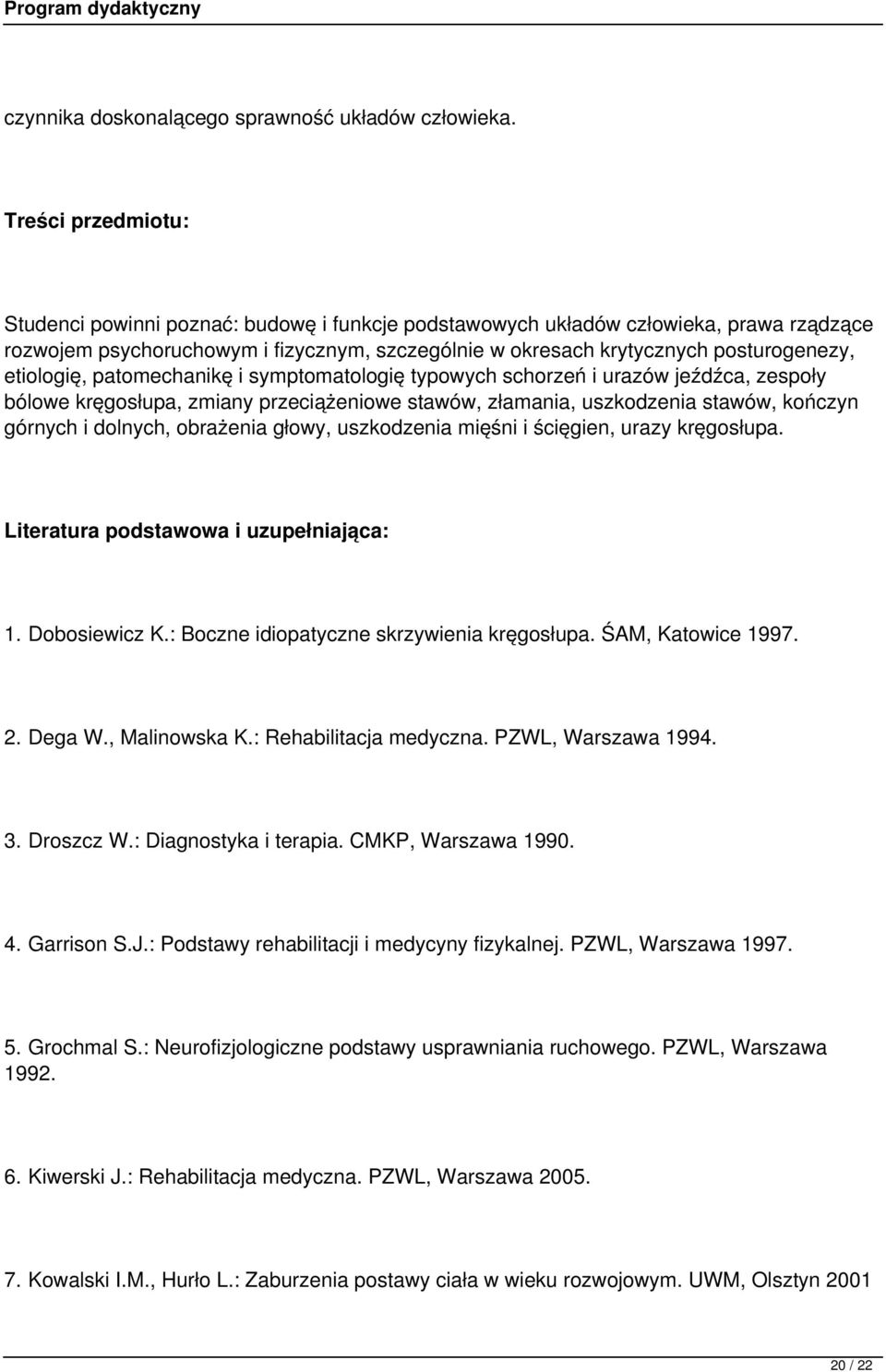 etiologię, patomechanikę i symptomatologię typowych schorzeń i urazów jeźdźca, zespoły bólowe kręgosłupa, zmiany przeciążeniowe stawów, złamania, uszkodzenia stawów, kończyn górnych i dolnych,