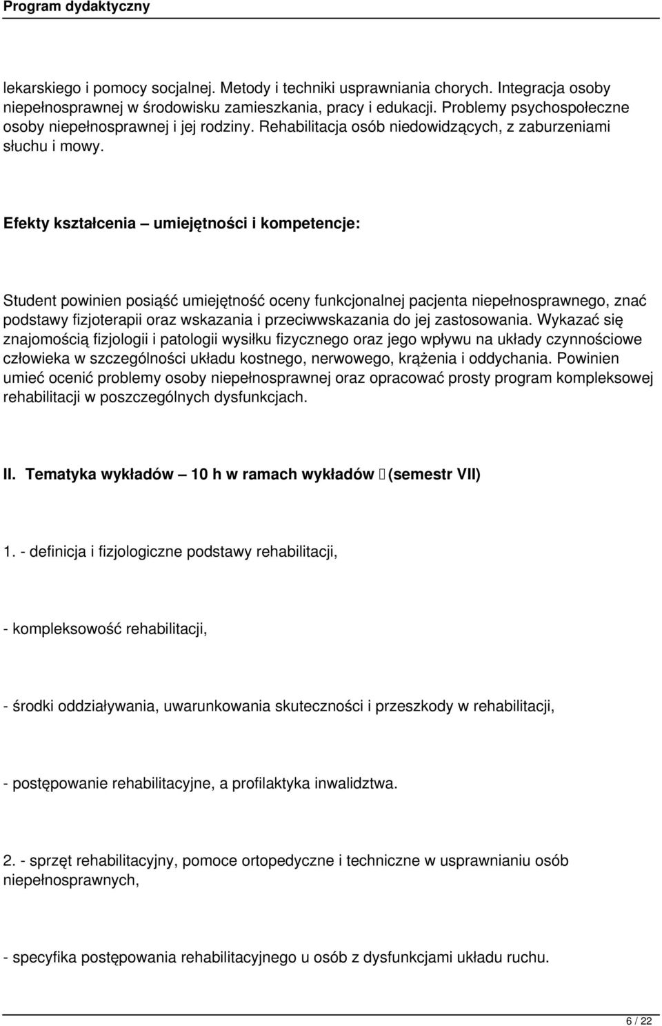 Efekty kształcenia umiejętności i kompetencje: Student powinien posiąść umiejętność oceny funkcjonalnej pacjenta niepełnosprawnego, znać podstawy fizjoterapii oraz wskazania i przeciwwskazania do jej