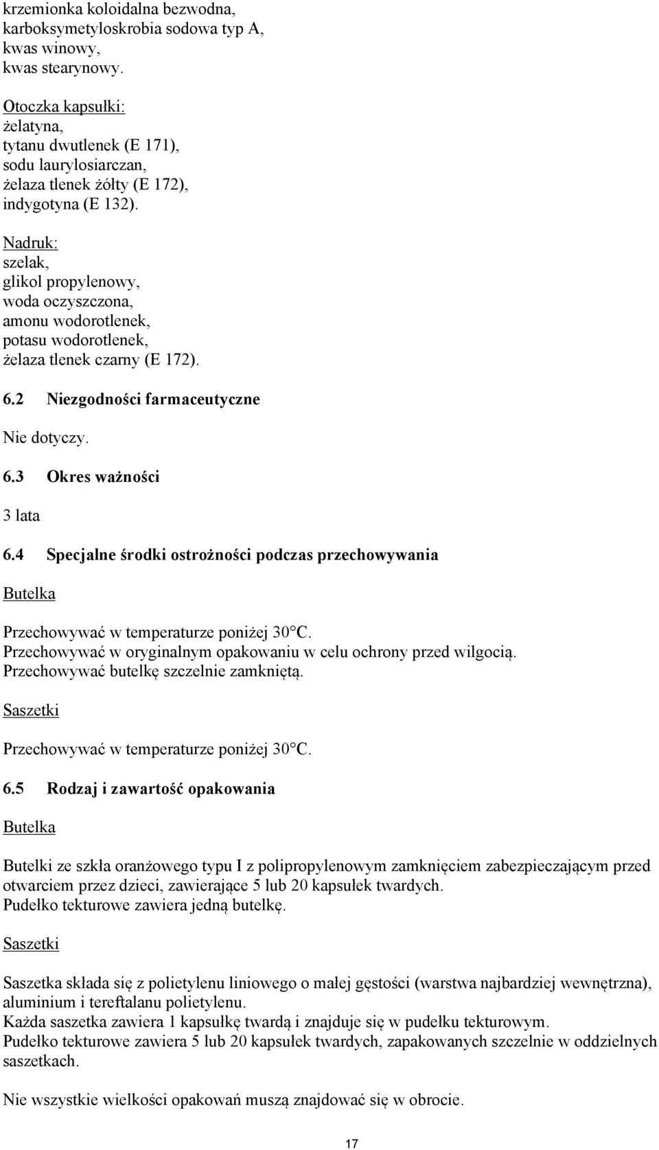 Nadruk: szelak, glikol propylenowy, woda oczyszczona, amonu wodorotlenek, potasu wodorotlenek, żelaza tlenek czarny (E 172). 6.2 Niezgodności farmaceutyczne Nie dotyczy. 6.3 Okres ważności 3 lata 6.