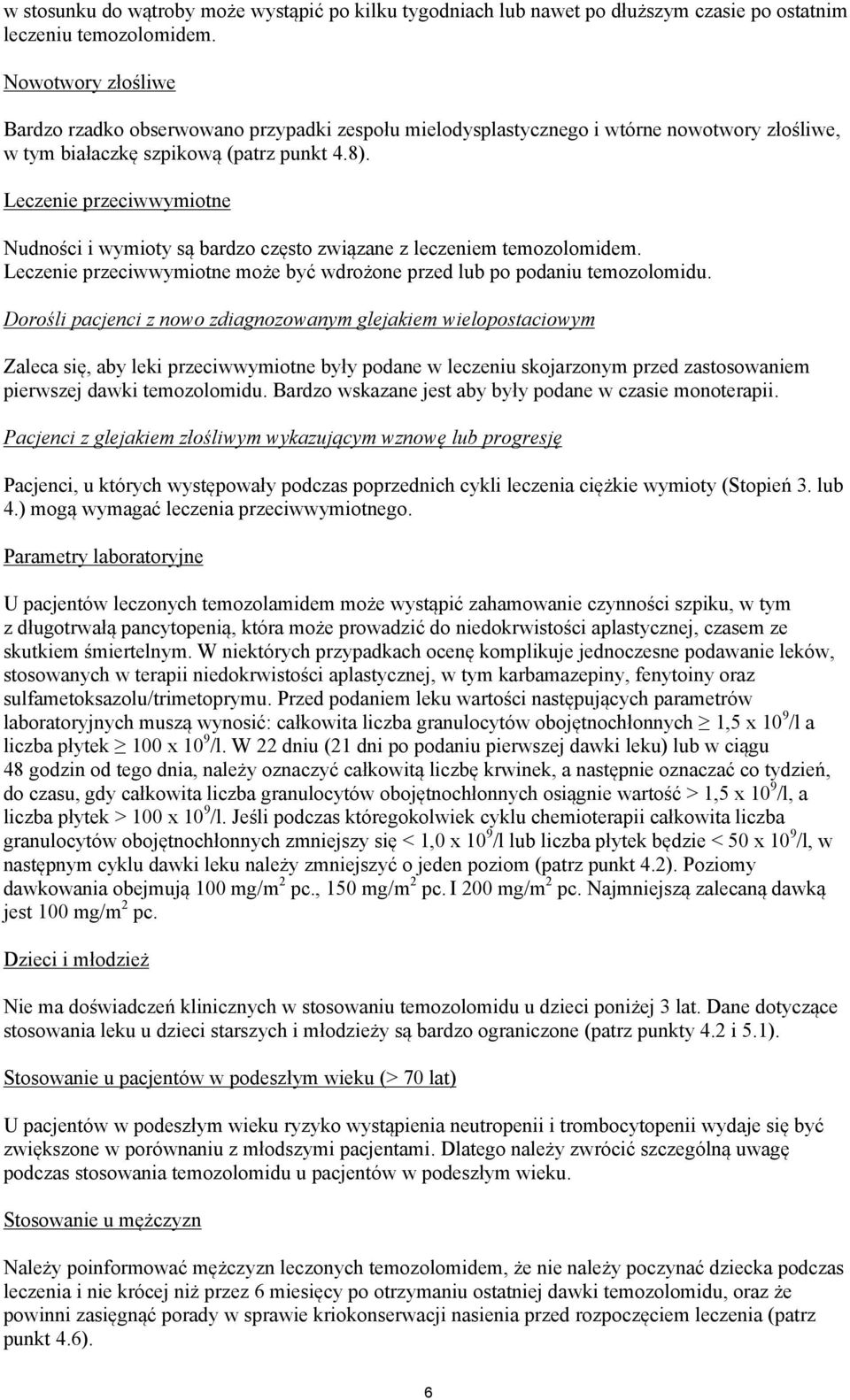 Leczenie przeciwwymiotne Nudności i wymioty są bardzo często związane z leczeniem temozolomidem. Leczenie przeciwwymiotne może być wdrożone przed lub po podaniu temozolomidu.