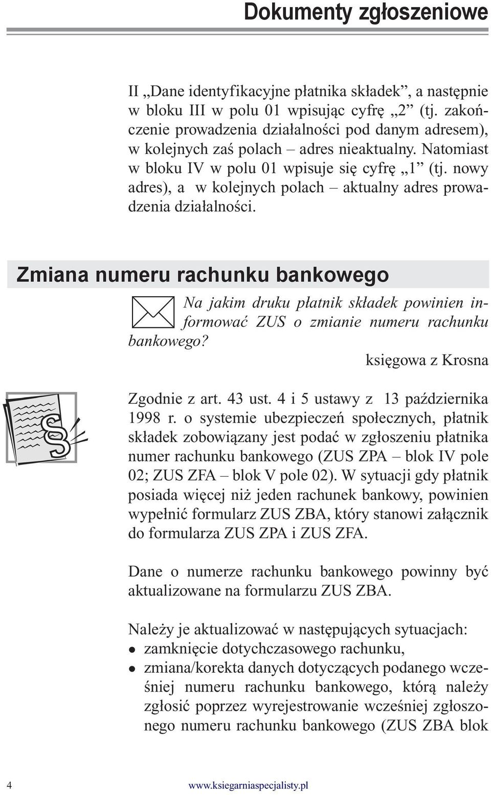 nowy adres), a w kolejnych polach aktualny adres prowadzenia działalności. Zmiana numeru rachunku bankowego Na jakim druku płatnik składek powinien informować ZUS o zmianie numeru rachunku bankowego?