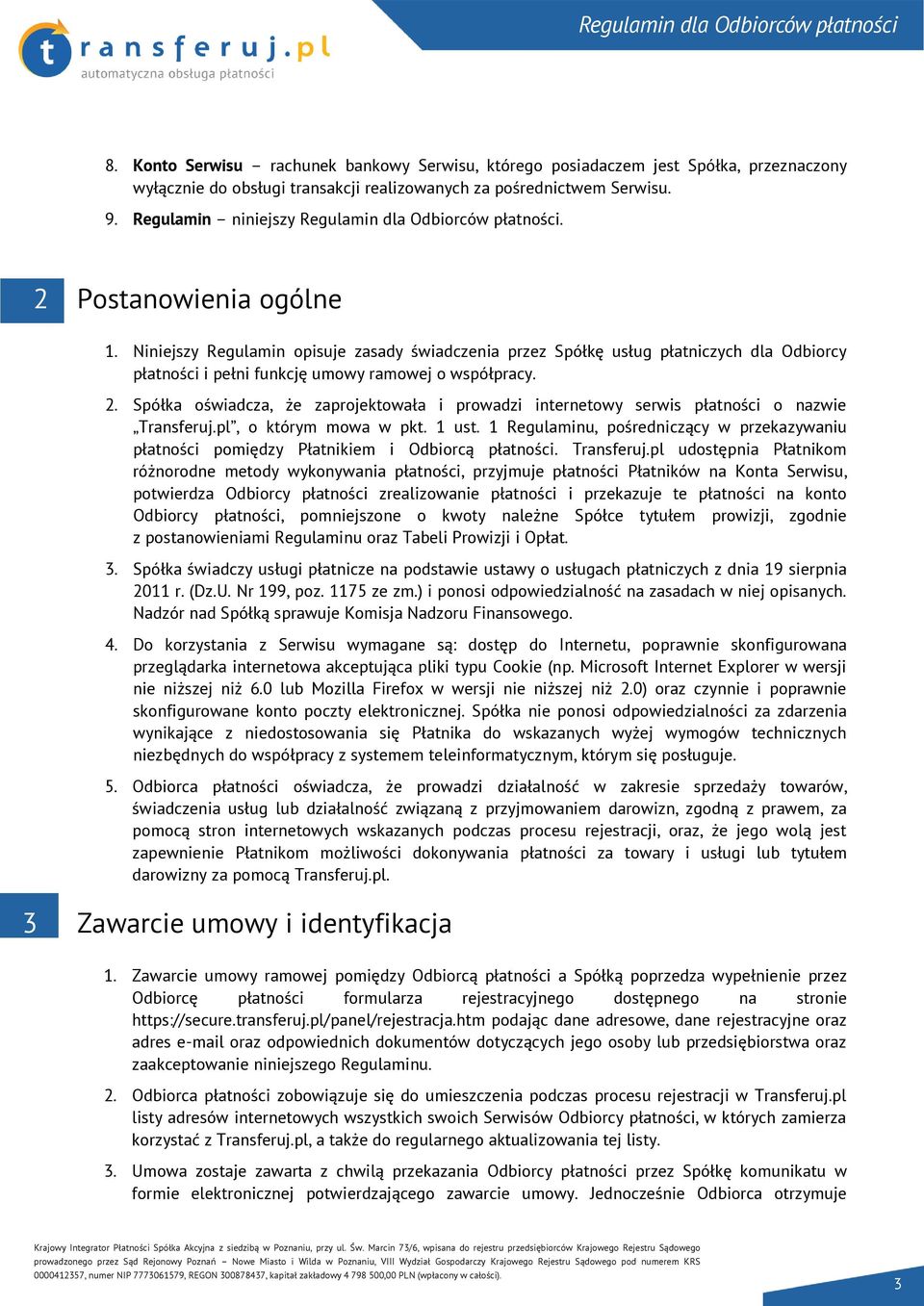 Niniejszy Regulamin opisuje zasady świadczenia przez Spółkę usług płatniczych dla Odbiorcy płatności i pełni funkcję umowy ramowej o współpracy. 2.