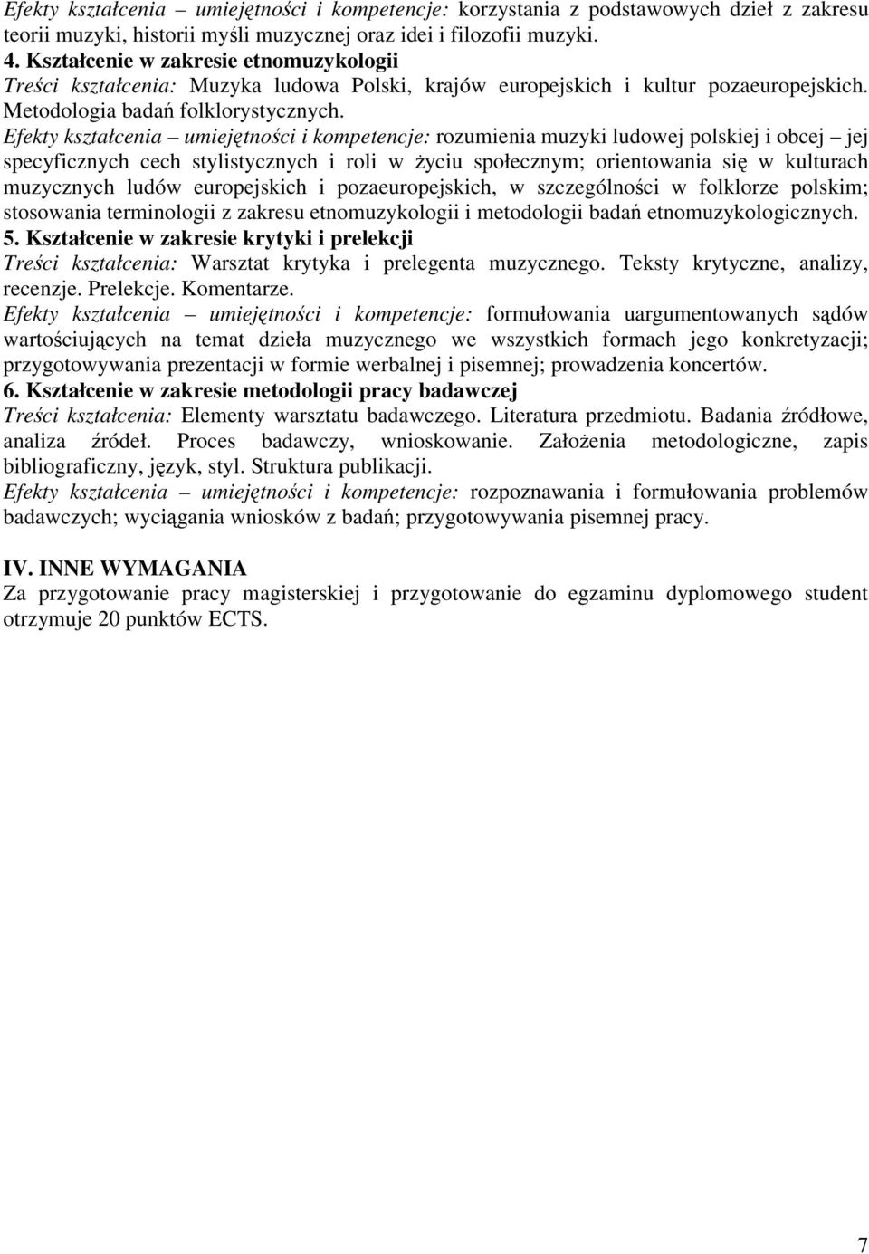 Efekty kształcenia umiejtnoci i kompetencje: rozumienia muzyki ludowej polskiej i obcej jej specyficznych cech stylistycznych i roli w yciu społecznym; orientowania si w kulturach muzycznych ludów