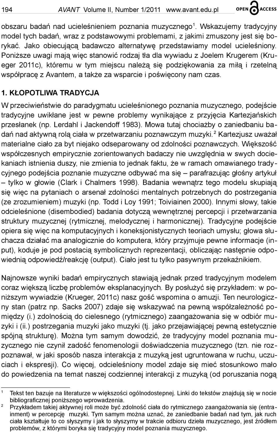 Poniższe uwagi mają więc stanowić rodzaj tła dla wywiadu z Joelem Krugerem (Krueger 2011c), któremu w tym miejscu należą się podziękowania za miłą i rzetelną współpracę z Avantem, a także za wsparcie