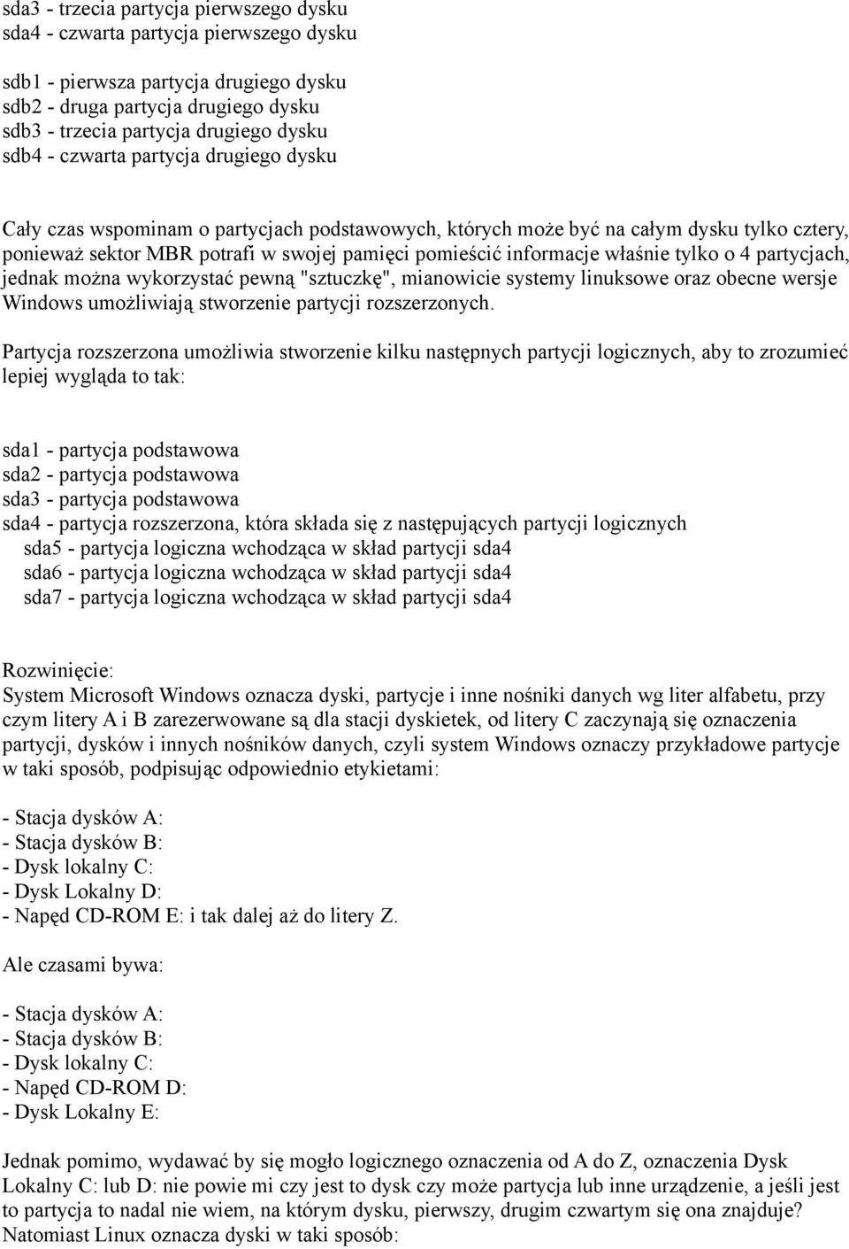 właśnie tylko o 4 partycjach, jednak można wykorzystać pewną "sztuczkę", mianowicie systemy linuksowe oraz obecne wersje Windows umożliwiają stworzenie partycji rozszerzonych.