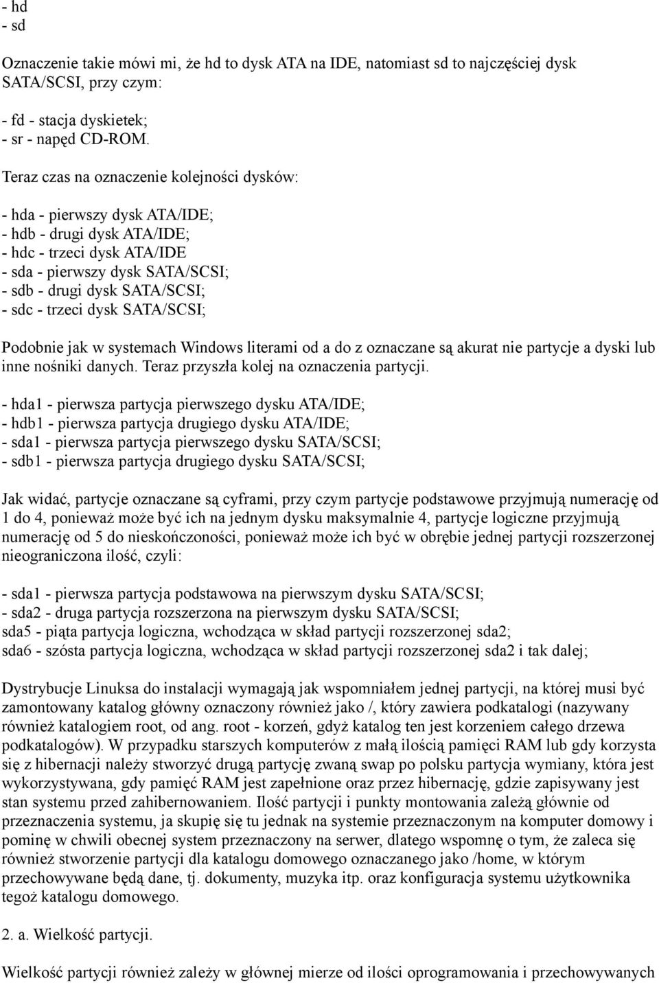 - trzeci dysk SATA/SCSI; Podobnie jak w systemach Windows literami od a do z oznaczane są akurat nie partycje a dyski lub inne nośniki danych. Teraz przyszła kolej na oznaczenia partycji.