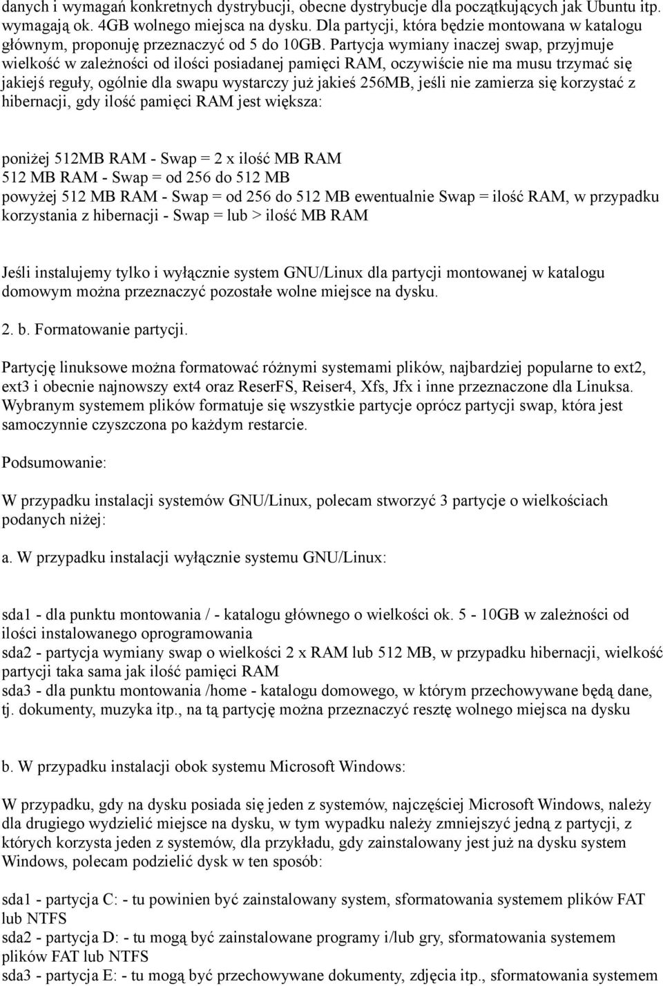 Partycja wymiany inaczej swap, przyjmuje wielkość w zależności od ilości posiadanej pamięci RAM, oczywiście nie ma musu trzymać się jakiejś reguły, ogólnie dla swapu wystarczy już jakieś 256MB, jeśli