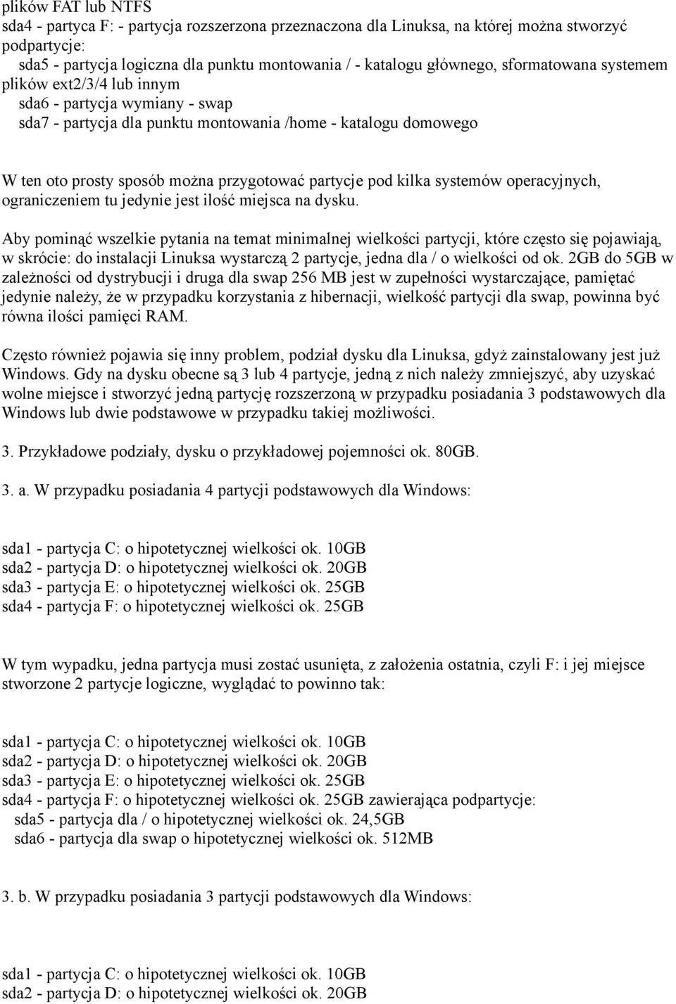 kilka systemów operacyjnych, ograniczeniem tu jedynie jest ilość miejsca na dysku.