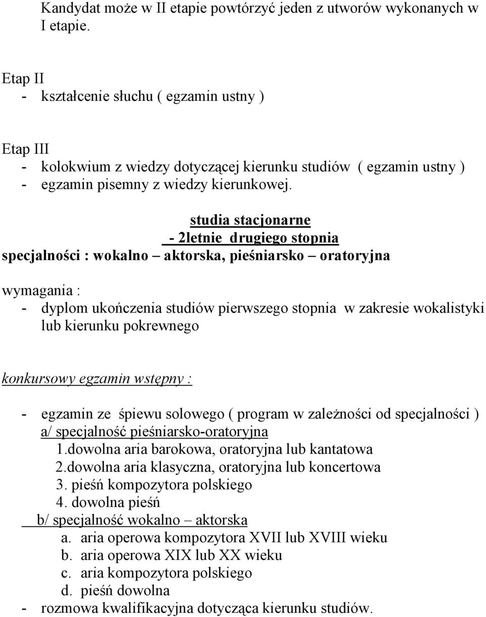 studia stacjonarne - 2letnie drugiego stopnia specjalności : wokalno aktorska, pieśniarsko oratoryjna - dyplom ukończenia studiów pierwszego stopnia w zakresie wokalistyki - egzamin ze śpiewu