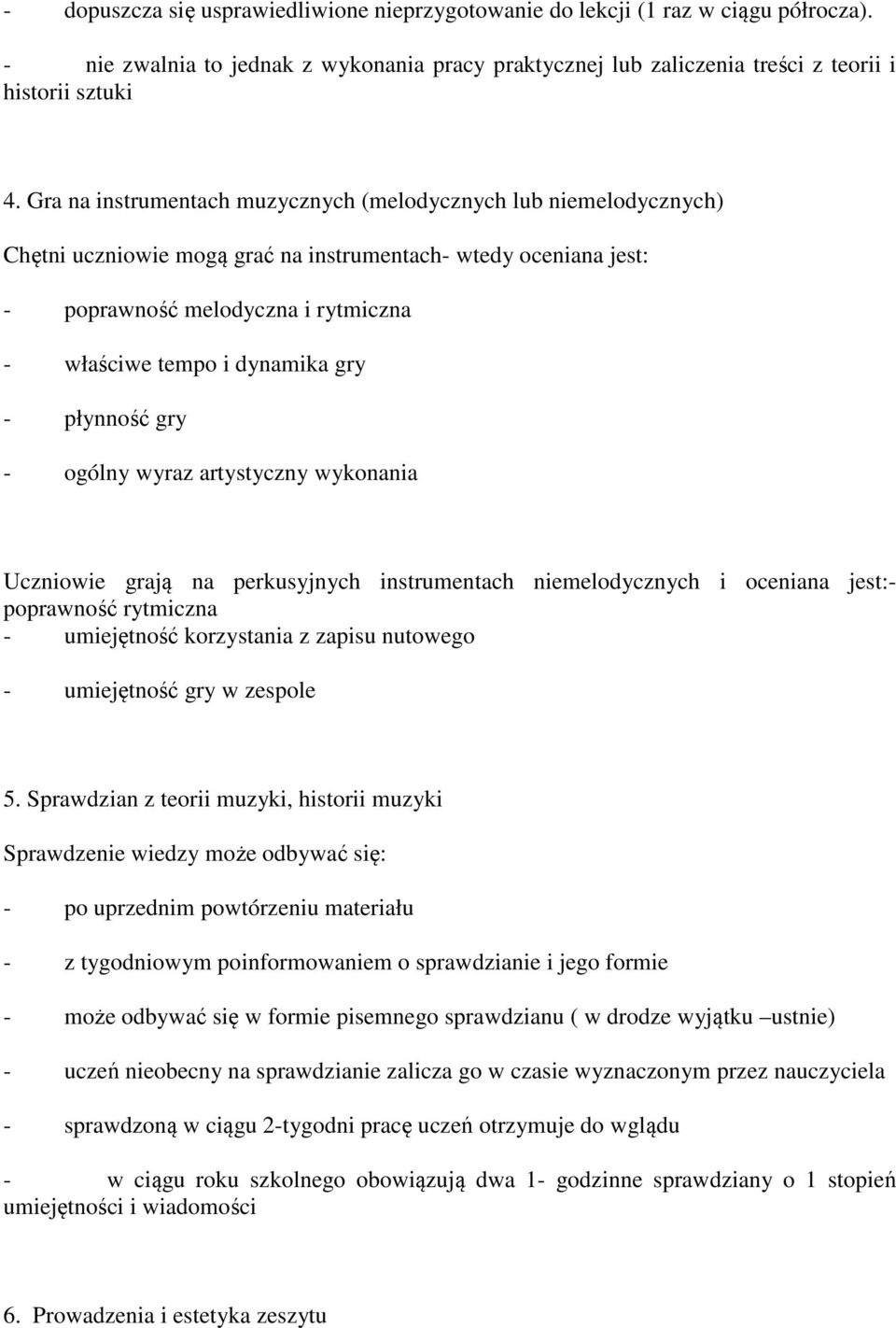 gry - płynność gry - ogólny wyraz artystyczny wykonania Uczniowie grają na perkusyjnych instrumentach niemelodycznych i oceniana jest:- poprawność rytmiczna - umiejętność korzystania z zapisu