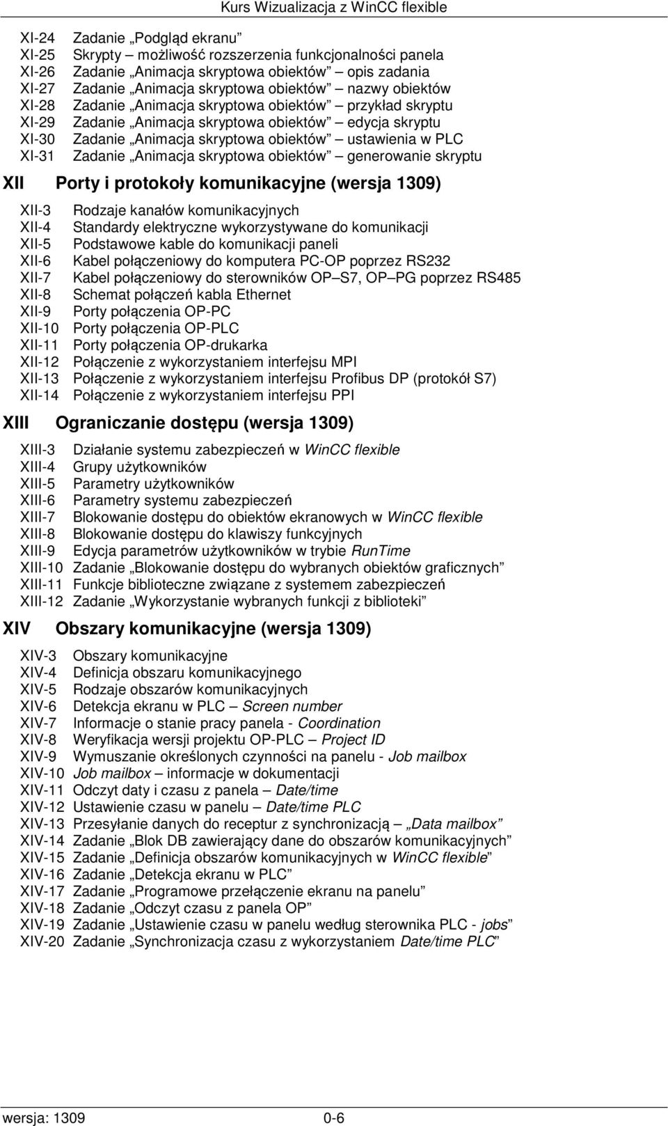 Animacja skryptowa obiektów generowanie skryptu XII Porty i protokoły komunikacyjne (wersja 1309) XII-3 Rodzaje kanałów komunikacyjnych XII-4 Standardy elektryczne wykorzystywane do komunikacji XII-5