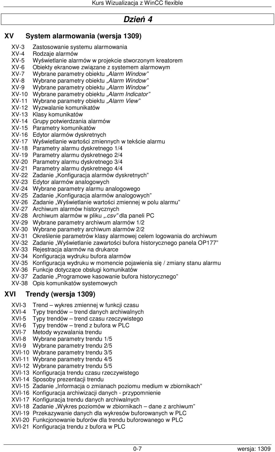 XV-11 Wybrane parametry obiektu Alarm View XV-12 Wyzwalanie komunikatów XV-13 Klasy komunikatów XV-14 Grupy potwierdzania alarmów XV-15 Parametry komunikatów XV-16 Edytor alarmów dyskretnych XV-17