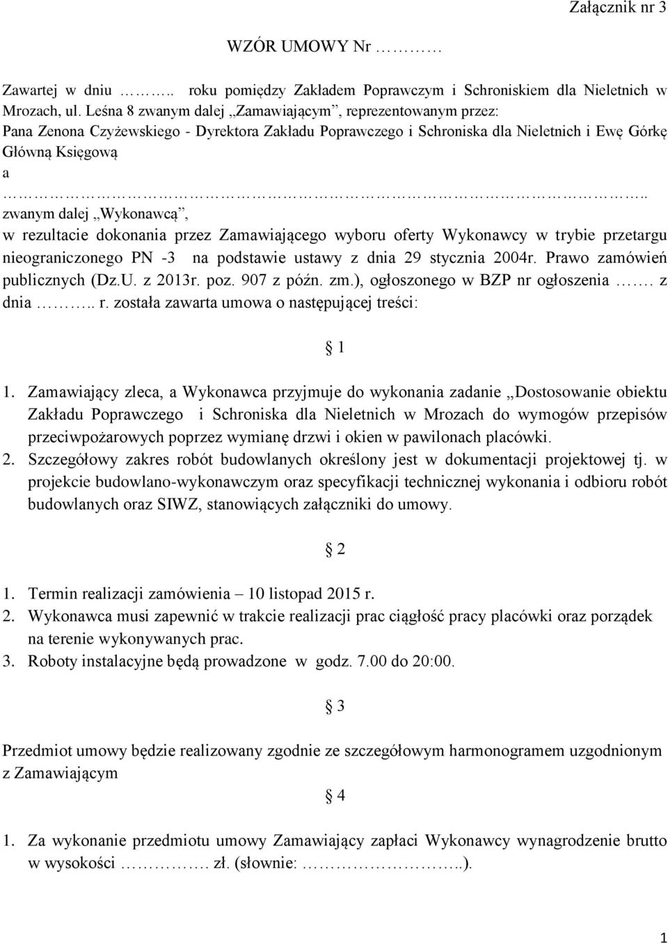 . zwanym dalej Wykonawcą, w rezultacie dokonania przez Zamawiającego wyboru oferty Wykonawcy w trybie przetargu nieograniczonego PN -3 na podstawie ustawy z dnia 29 stycznia 2004r.