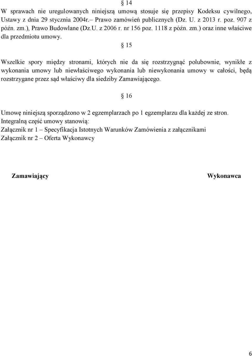 15 Wszelkie spory między stronami, których nie da się rozstrzygnąć polubownie, wynikłe z wykonania umowy lub niewłaściwego wykonania lub niewykonania umowy w całości, będą rozstrzygane przez