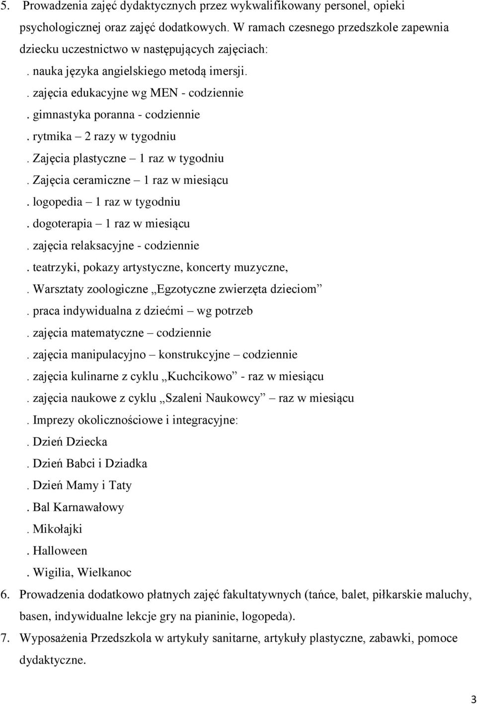 gimnastyka poranna - codziennie. rytmika 2 razy w tygodniu. Zajęcia plastyczne 1 raz w tygodniu. Zajęcia ceramiczne 1 raz w miesiącu. logopedia 1 raz w tygodniu. dogoterapia 1 raz w miesiącu.