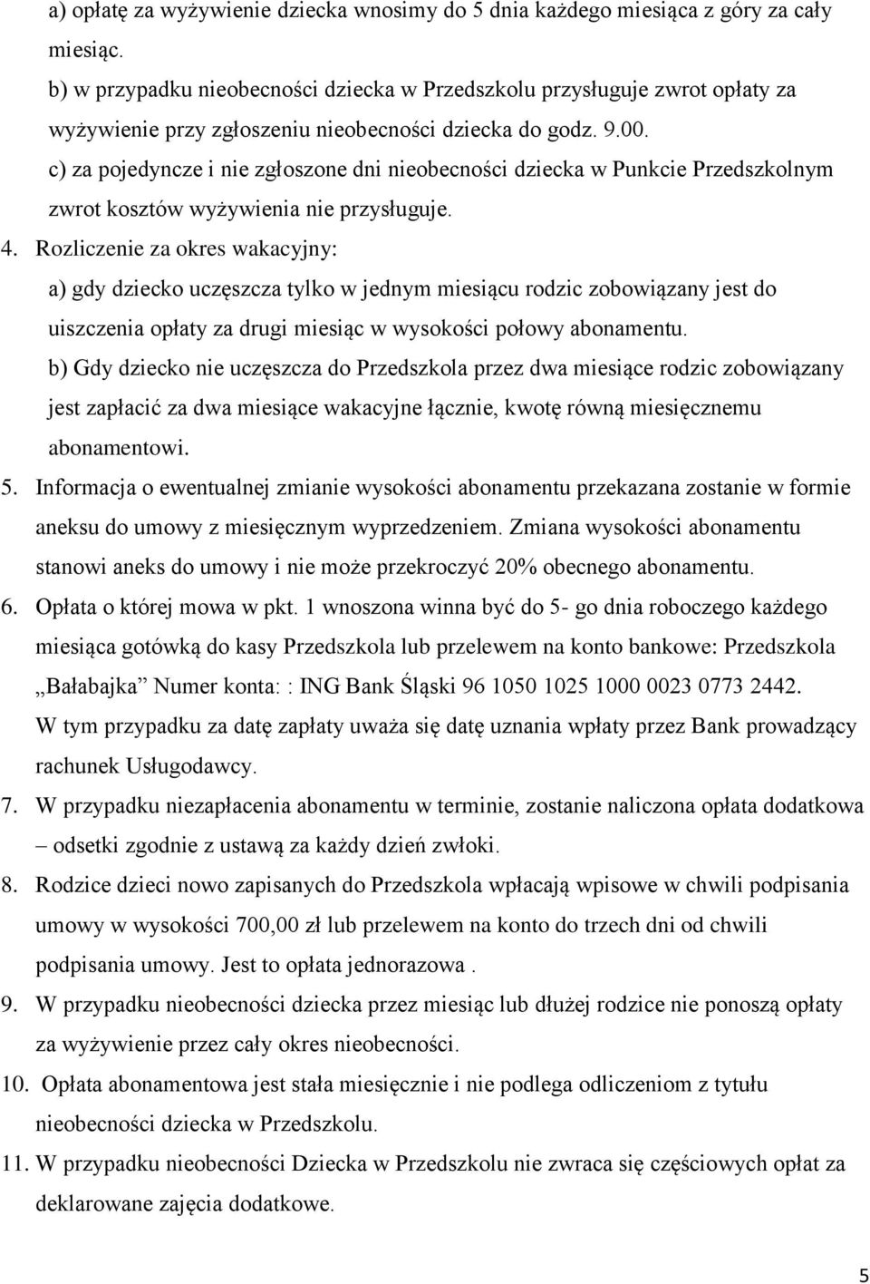 c) za pojedyncze i nie zgłoszone dni nieobecności dziecka w Punkcie Przedszkolnym zwrot kosztów wyżywienia nie przysługuje. 4.