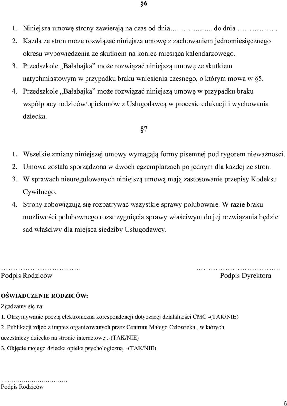 Przedszkole Bałabajka może rozwiązać niniejszą umowę ze skutkiem natychmiastowym w przypadku braku wniesienia czesnego, o którym mowa w 5. 4.