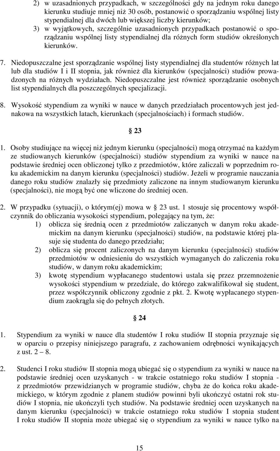 Niedopuszczalne jest sporządzanie wspólnej listy stypendialnej dla studentów róŝnych lat lub dla studiów I i II stopnia, jak równieŝ dla kierunków (specjalności) studiów prowadzonych na róŝnych